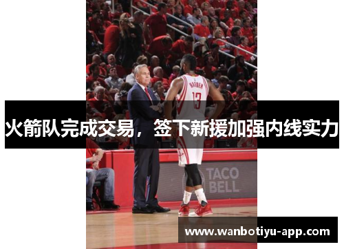 火箭队完成交易，签下新援加强内线实力
