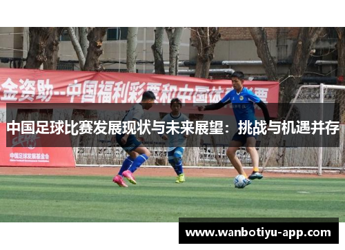 中国足球比赛发展现状与未来展望：挑战与机遇并存