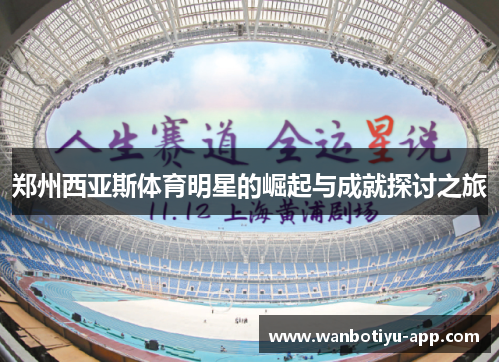 郑州西亚斯体育明星的崛起与成就探讨之旅