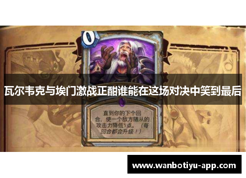 瓦尔韦克与埃门激战正酣谁能在这场对决中笑到最后